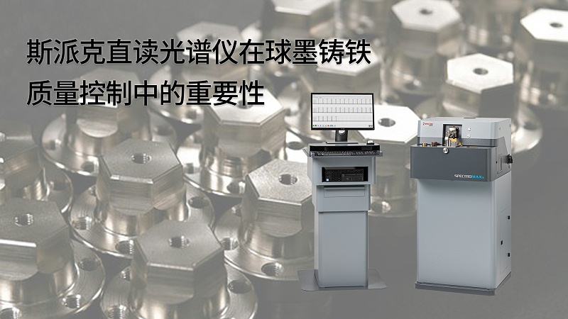 斯派克直讀光（guāng）譜（pǔ）儀在球墨鑄鐵質量控製（zhì）中的（de）重要性