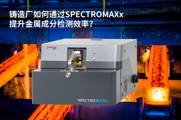 鑄造廠如何通過SPECTROMAXx提升金屬（shǔ）成分檢測效率？