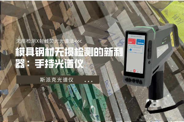 模具鋼材無損檢測的（de）新利器：手（shǒu）持光譜儀