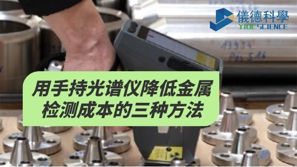 用手持光譜儀降低金屬檢（jiǎn）測成本的三種方法