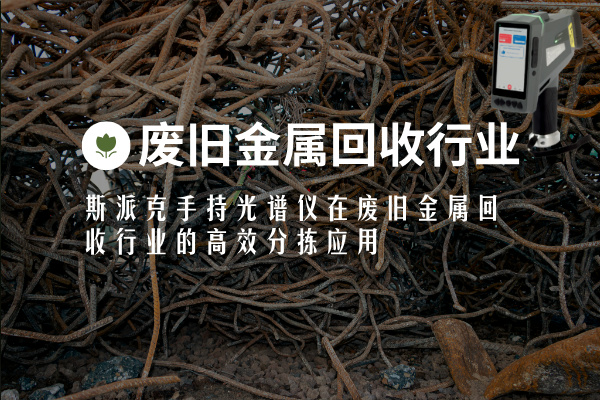 斯派克手持光譜儀在廢舊（jiù）金屬回收行業（yè）的高效分揀應用（yòng）