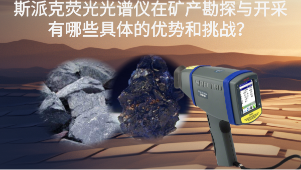 斯派克（kè）熒光光譜儀在礦（kuàng）產勘探與開采有哪些具體的優勢和挑戰？